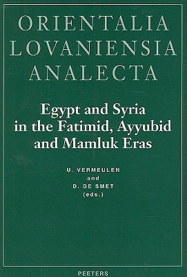 Egypt and Syria in the Fatimid, Ayyubid and Mamluk Eras. Proceedings of the 1st, 2nd and 3rd International Colloquium Organized at the Katholieke ... and 1994 (Orientalia Lovaniensia Analecta)