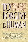 To Forgive Is Human: How to Put Your Past in the Past