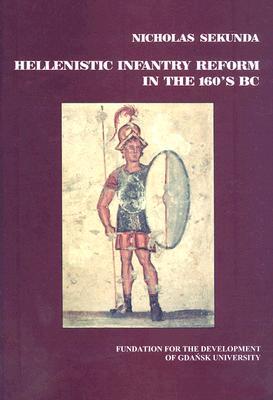 Hellenistic Infantry Reform in the 160's BC (Studies On The History Of Ancient And Medieval Art of Warfare)