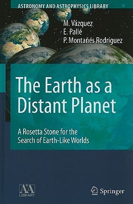 The Earth as a Distant Planet: A Rosetta Stone for the Search of Earth-Like Worlds (Astronomy and Astrophysics Library)