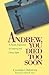 Andrew, You Died Too Soon by E Corinne Chilstrom