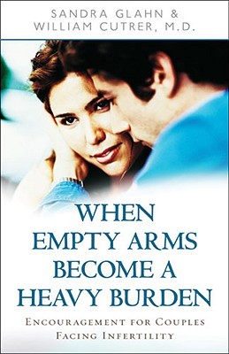When Empty Arms Become a Heavy Burden: Encouragement for Couples Facing Infertility (Paperback)