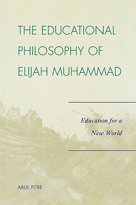 The Educational Philosophy of Elijah Muhammad: Education for a New World (Elijah Muhammad Studies: Interdisciplinary, Educational, and)