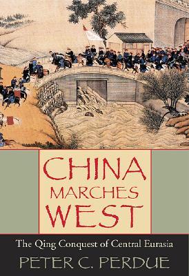 China Marches West: The Qing Conquest of Central Eurasia (Hardcover)