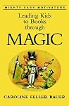 Leading Kids to Books Through Magic (Mighty Easy Motivators) Leading Kids to Books Through Magic (Mighty Easy Motivators)