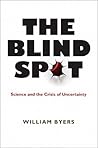 The Blind Spot: Science and the Crisis of Uncertainty The Blind Spot: Science and the Crisis of Uncertainty