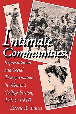 Intimate Communities: Representation and Social Transformation in Women's College Fiction, 1895–1910 (Paperback)