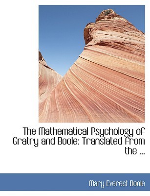 The Mathematical Psychology of Gratry and Boole: Translated from the Language of the Higher Calculus into That of Elementary Geometry (Hardcover)