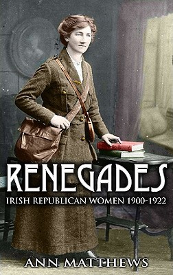 Renegades: Irish Republican Women 1900-1922 (Paperback)