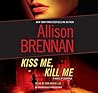 Kiss Me, Kill Me by Allison Brennan