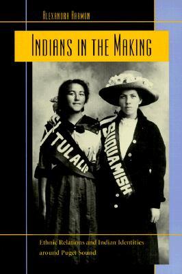 Indians in the Making: Ethnic Relations and Indian Identities around Puget Sound (American Crossroads)