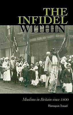 The Infidel Within : The History of Muslims in Britain, 1800 to the Present (Paperback)