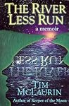 The River Less Run: A Memoir The River Less Run: A Memoir