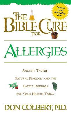 The Bible Cure for Allergies: Ancient Truths, Natural Remedies and the Latest Findings for Your Health Today