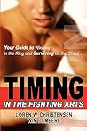Timing in the Fighting Arts: Your Guide to Winning in the Ring and Surviving on the Street Timing in the Fighting Arts: Your Guide to Winning in the Ring and Surviving on the Street
