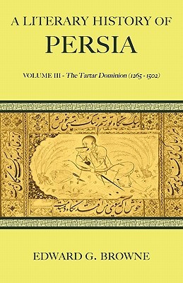 A Literary History of Persia: The Tartar dominion (1265-1502)