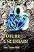 FUTURE UNCERTAIN
