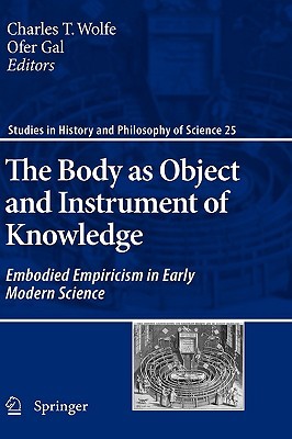 The Body As Object And Instrument Of Knowledge: Embodied Empiricism In Early Modern Science (Hardcover)