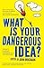 What Is Your Dangerous Idea? : Today's Leading Thinkers on the Unthinkable