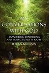 My Conversations With God: Wondering, Pondering and Trying to Get It Right My Conversations With God: Wondering, Pondering and Trying to Get It Right