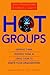 Hot Groups : Seeding Them, Feeding Them, and Using Them to Ignite Your Organization