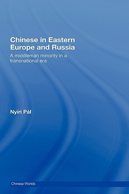 Chinese in Eastern Europe and Russia: A Middleman Minority in a Transnational Era (Chinese Worlds)