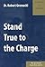 Stand True to the Charge : An Exposition of 1. Timothy