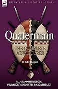 Quatermain: the Complete Adventures: 7-Allan and the Ice Gods, Four Short Adventures & Nada the Lily