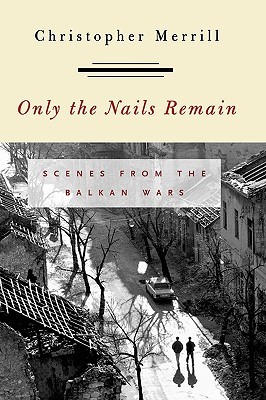 Only the Nails Remain: Scenes from the Balkan Wars (Paperback)