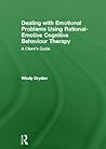 Dealing with Emotional Problems Using Rational-Emotive Cognitive Behaviour Therapy: A Client's Guide