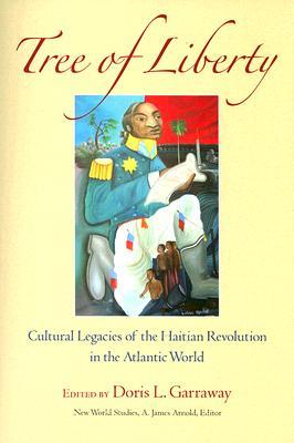 Tree of Liberty: Cultural Legacies of the Haitian Revolution in the Atlantic World (New World Studies)