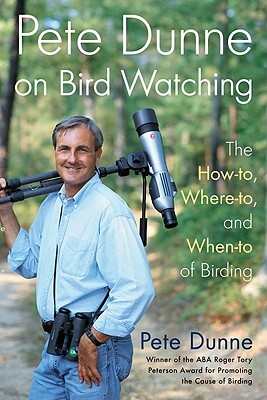 Pete Dunne on Bird Watching: The How-To, Where-To, Where-To, and When-To of Birding (Paperback)