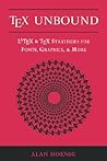 TeX Unbound: LaTeX and TeX Strategies for Fonts, Graphics, and More TeX Unbound: LaTeX and TeX Strategies for Fonts, Graphics, and More