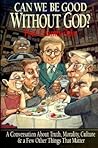 Can We Be Good Without God? A Conversation About Truth, Moral... by Paul Chamberlain