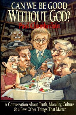 Can We Be Good Without God? A Conversation About Truth, Morality, Culture & a Few Other Things That Matter (Paperback)