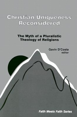 Christian Uniqueness Reconsidered: The Myth of a Pluralistic Theology of Religions (Paperback)