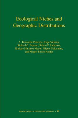 Ecological Niches and Geographic Distributions (MPB-49) (Monographs in Population Biology, 49)