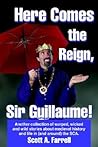 Here Comes the Reign, Sir Guillaume!: Another collection of warped, wicked and wild stories about medieval history and life in (and around) the SCA.