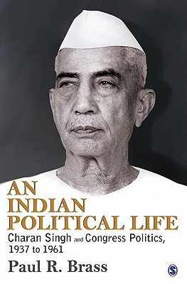 An Indian Political Life: Charan Singh and Congress Politics, 1937 to 1961 (The Politics of Northern India)