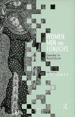 Women, Men and Eunuchs: Gender in Byzantium (Paperback)