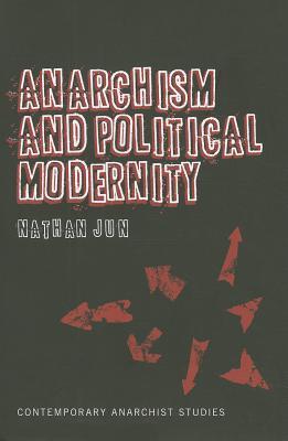 Anarchism and Political Modernity (Contemporary Anarchist Studies)