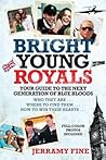 Bright Young Royals: Your Guide to the Next Generation of Blue Bloods Bright Young Royals: Your Guide to the Next Generation of Blue Bloods