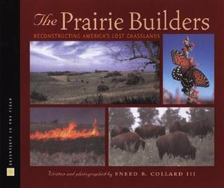 The Prairie Builders: Reconstruction America's Lost Grasslands (Scientists in the Field)