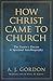 How Christ Came to Church by A.J. Gordon