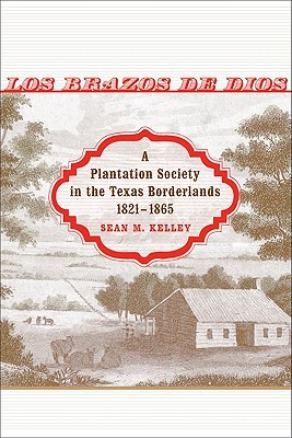 Los Brazos de Dios: A Plantation Society in the Texas Borderlands, 1821--1865 (Conflicting Worlds: New Dimensions of the American Civil War)