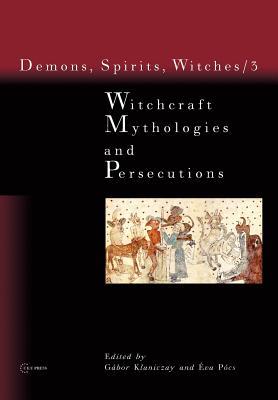 Witchcraft Mythologies and Persecutions (Demons, Spirits, Witches, Vol. 3)