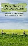 Ten Bears To Destiny by Keith D. Hickman