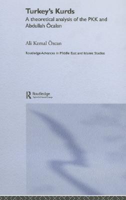 Turkey's Kurds: A Theoretical Analysis of the PKK and Abdullah Ocalan (Routledge Advances in Middle East and Islamic Studies)