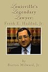 Louisville's Legendary Lawyer: Frank E. Haddad, Jr.