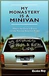 My Monastery Is a Minivan: Where the Daily Is Divine and the Routine Becomes Prayer My Monastery Is a Minivan: Where the Daily Is Divine and the Routine Becomes Prayer
